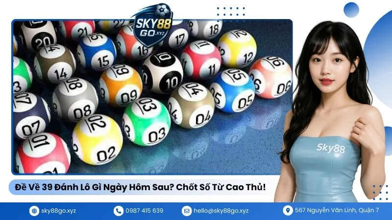 Đề Về 39 Đánh Lô Gì Ngày Hôm Sau Chốt Số Từ Cao Thủ!
