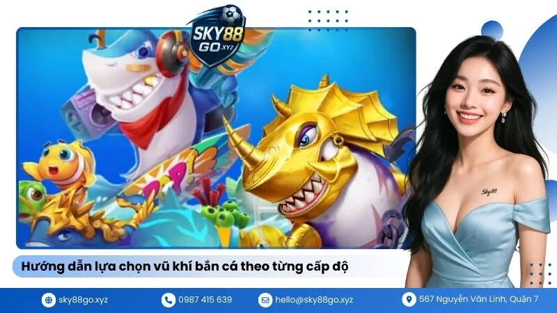 Hướng dẫn lựa chọn vũ khí bắn cá theo từng cấp độ