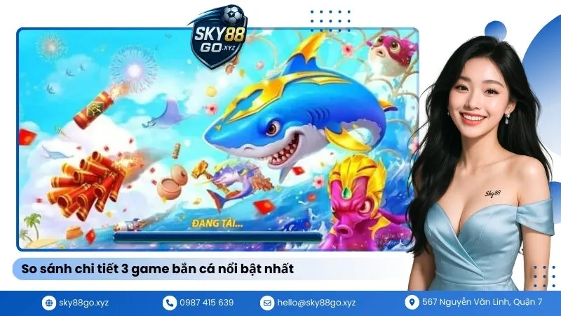 So sánh chi tiết 3 game bắn cá nổi bật nhất