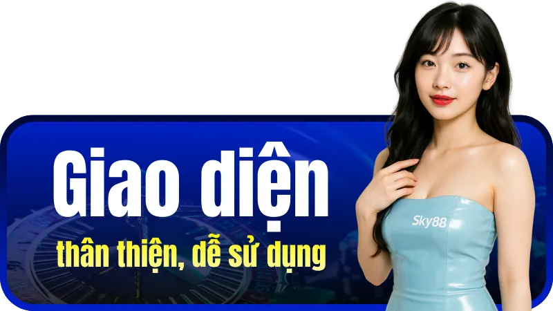 Giao diện thân thiện, dễ sử dụng